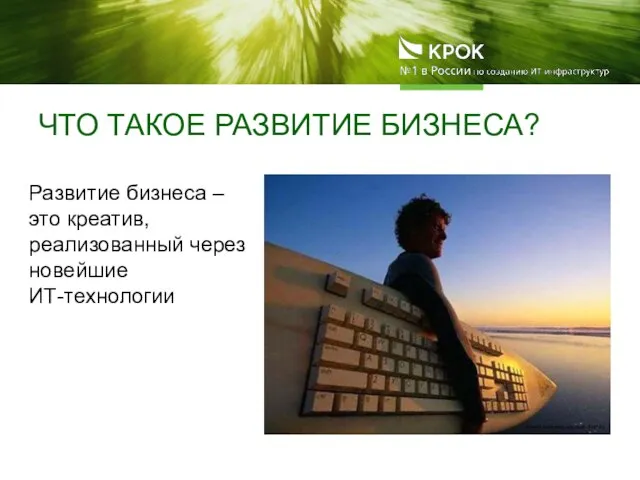 ЧТО ТАКОЕ РАЗВИТИЕ БИЗНЕСА? Развитие бизнеса – это креатив, реализованный через новейшие ИТ-технологии