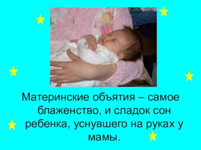 Материнские объятия – самое блаженство, и сладок сон ребенка, уснувшего на руках у мамы.