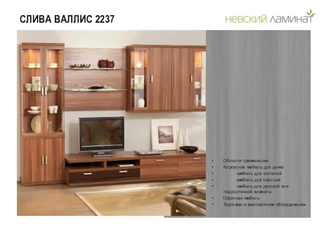 СЛИВА ВАЛЛИС 2237 Области применения: Корпусная мебель для дома: -мебель для гостиной