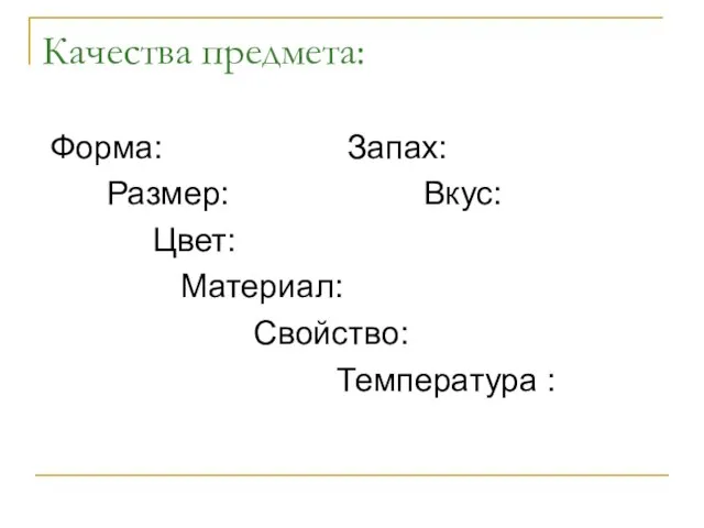 Качества предмета: Форма: Запах: Размер: Вкус: Цвет: Материал: Свойство: Температура :