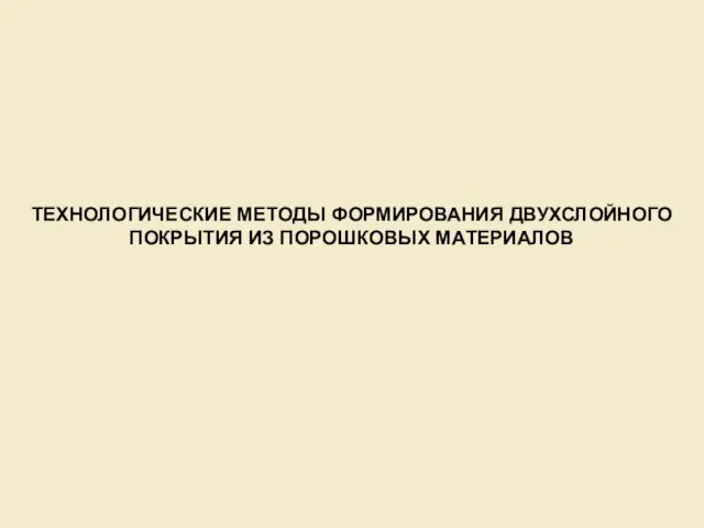 ТЕХНОЛОГИЧЕСКИЕ МЕТОДЫ ФОРМИРОВАНИЯ ДВУХСЛОЙНОГО ПОКРЫТИЯ ИЗ ПОРОШКОВЫХ МАТЕРИАЛОВ