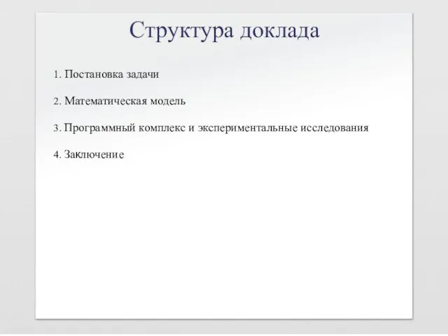 Структура доклада 1. Постановка задачи 2. Математическая модель 3. Программный комплекс и экспериментальные исследования 4. Заключение