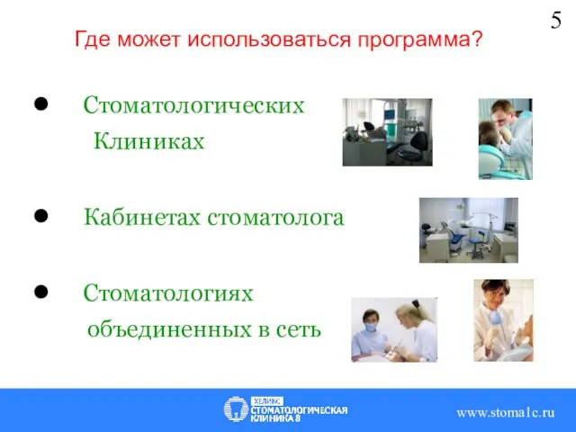 Где может использоваться программа? Стоматологических Клиниках Кабинетах стоматолога Стоматологиях объединенных в сеть www.stoma1c.ru 5