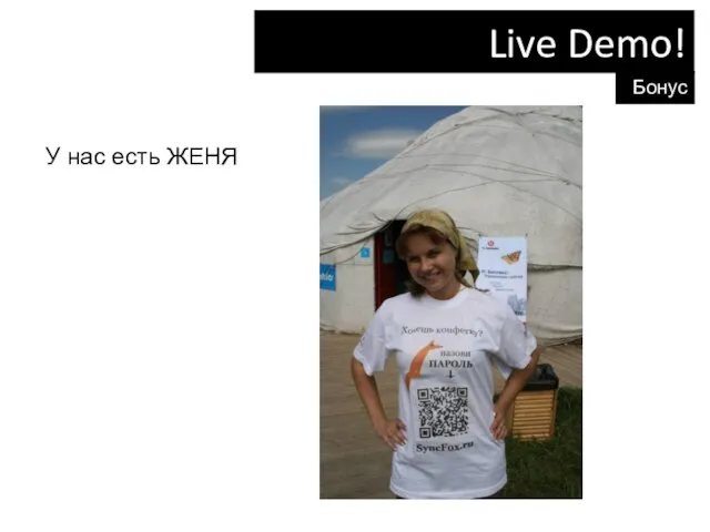 Live Demo! Бонусы У нас есть ЖЕНЯ