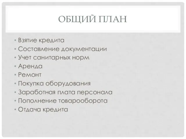 ОБЩИЙ ПЛАН Взятие кредита Составление документации Учет санитарных норм Аренда Ремонт Покупка