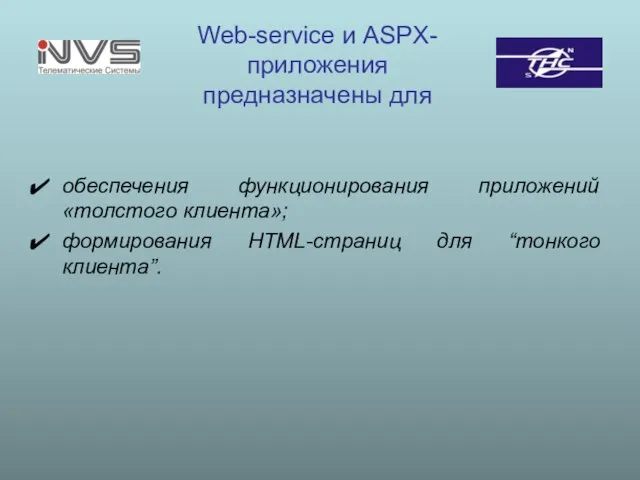 Web-service и ASPX-приложения предназначены для обеспечения функционирования приложений «толстого клиента»; формирования HTML-страниц для “тонкого клиента”.