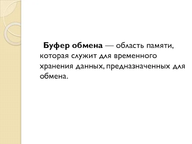 Буфер обмена — область памяти, которая служит для временного хранения данных, предназначенных для обмена.