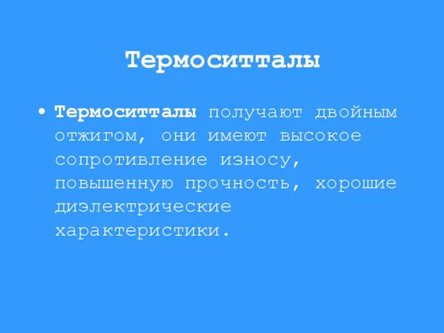 Термоситталы Термоситталы получают двойным отжигом, они имеют высокое сопротивление износу, повышенную прочность, хорошие диэлектрические характеристики.