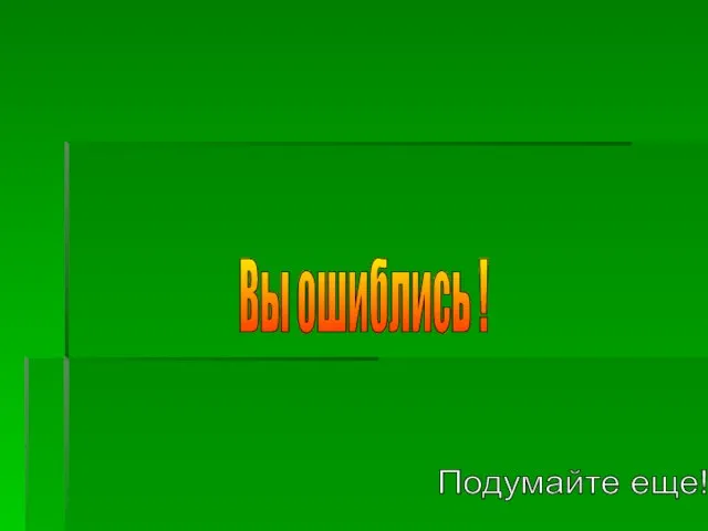 Вы ошиблись ! Подумайте еще!