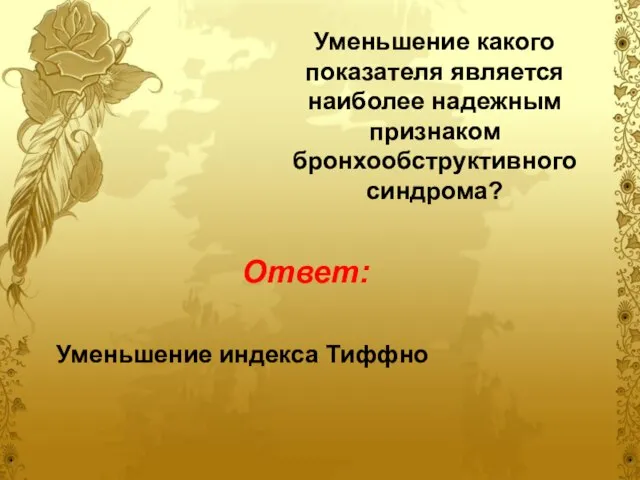 Уменьшение какого показателя является наиболее надежным признаком бронхообструктивного синдрома? Уменьшение индекса Тиффно Ответ: