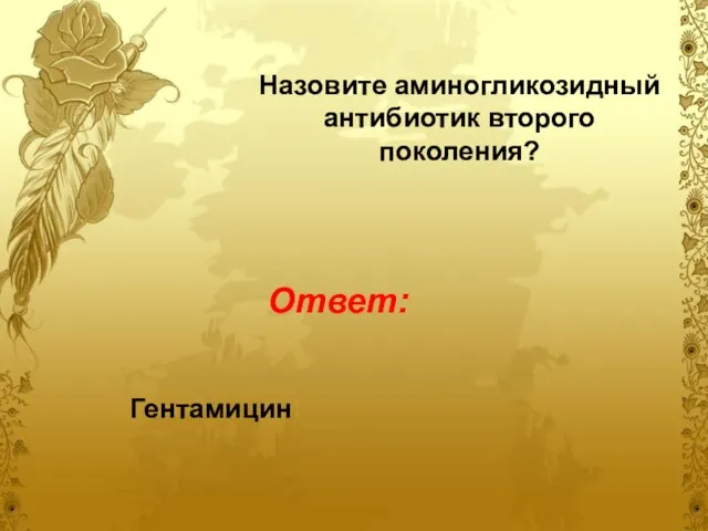 Назовите аминогликозидный антибиотик второго поколения? Гентамицин Ответ: