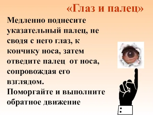 «Глаз и палец» Медленно поднесите указательный палец, не сводя с него глаз,