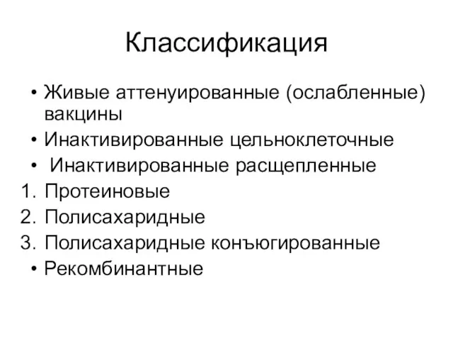 Классификация Живые аттенуированные (ослабленные) вакцины Инактивированные цельноклеточные Инактивированные расщепленные Протеиновые Полисахаридные Полисахаридные конъюгированные Рекомбинантные