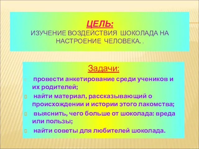 ЦЕЛЬ: ИЗУЧЕНИЕ ВОЗДЕЙСТВИЯ ШОКОЛАДА НА НАСТРОЕНИЕ ЧЕЛОВЕКА. . Задачи: провести анкетирование среди