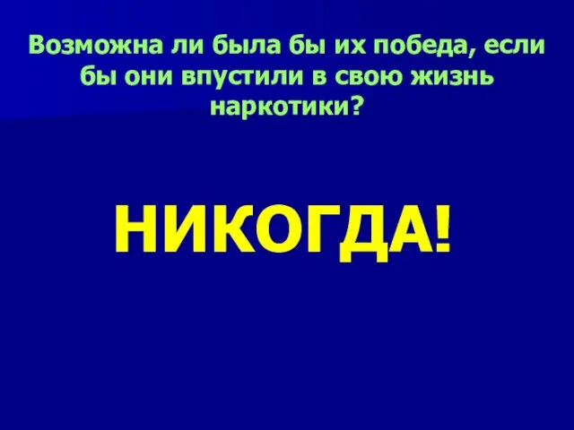 Возможна ли была бы их победа, если бы они впустили в свою жизнь наркотики? НИКОГДА!