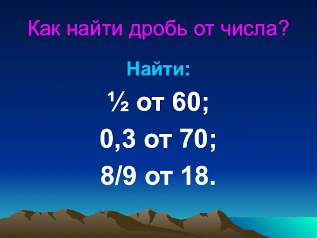 Как найти дробь от числа? Найти: ½ от 60; 0,3 от 70; 8/9 от 18.