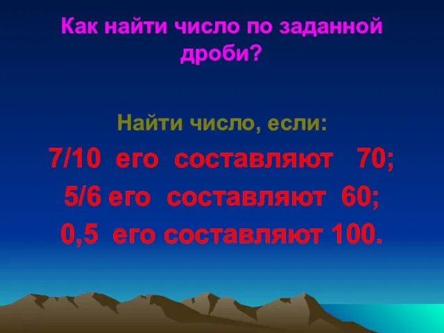 Как найти число по заданной дроби? Найти число, если: 7/10 его составляют