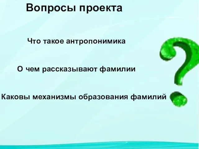 Что такое антропонимика О чем рассказывают фамилии Каковы механизмы образования фамилий Вопросы проекта