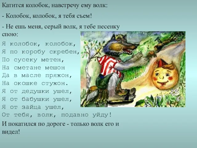 Катится колобок, навстречу ему волк: - Колобок, колобок, я тебя съем! -