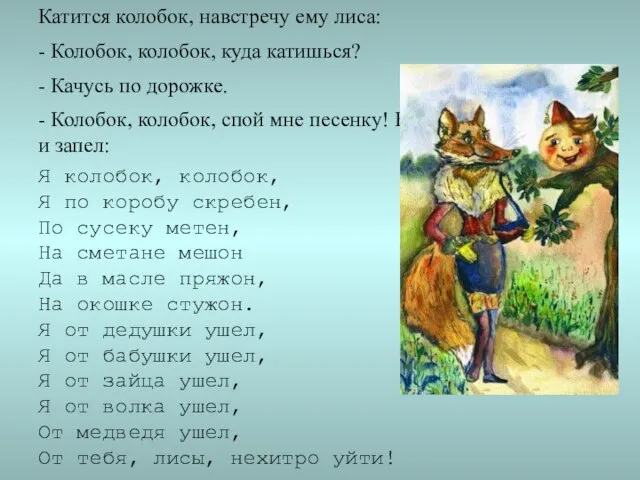 Катится колобок, навстречу ему лиса: - Колобок, колобок, куда катишься? - Качусь