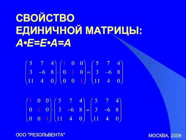 МОСКВА, 2009 ООО "РЕЗОЛЬВЕНТА" СВОЙСТВО ЕДИНИЧНОЙ МАТРИЦЫ: A•E=E•A=A