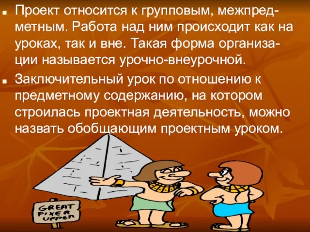 Проект относится к групповым, межпред-метным. Работа над ним происходит как на уроках,