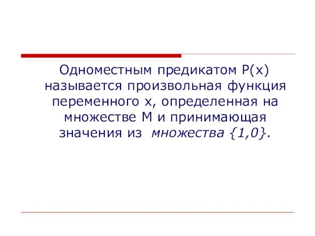 Одноместным предикатом Р(х) называется произвольная функция переменного х, определенная на множестве М