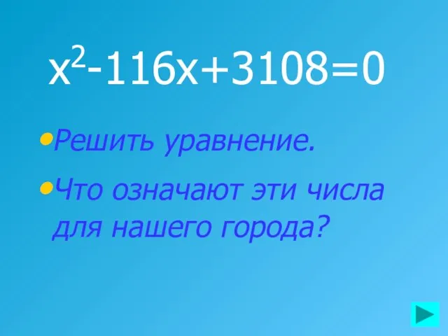 x2-116x+3108=0 Решить уравнение. Что означают эти числа для нашего города?