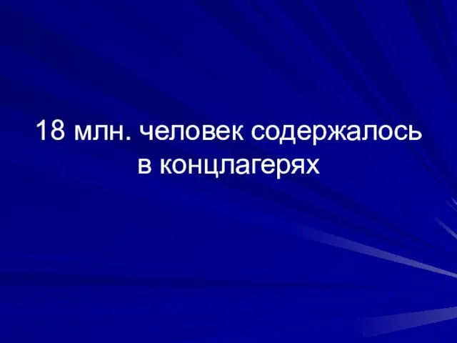 18 млн. человек содержалось в концлагерях