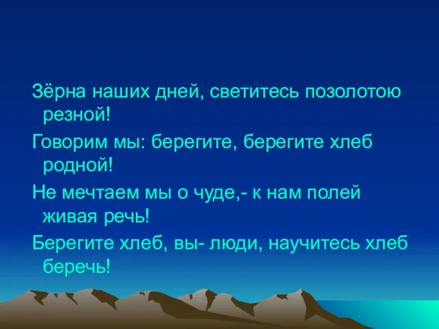 Зёрна наших дней, светитесь позолотою резной! Говорим мы: берегите, берегите хлеб родной!