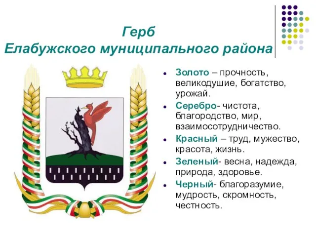 Герб Елабужского муниципального района Золото – прочность, великодушие, богатство, урожай. Серебро- чистота,