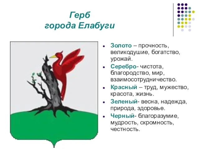 Герб города Елабуги Золото – прочность, великодушие, богатство, урожай. Серебро- чистота, благородство,