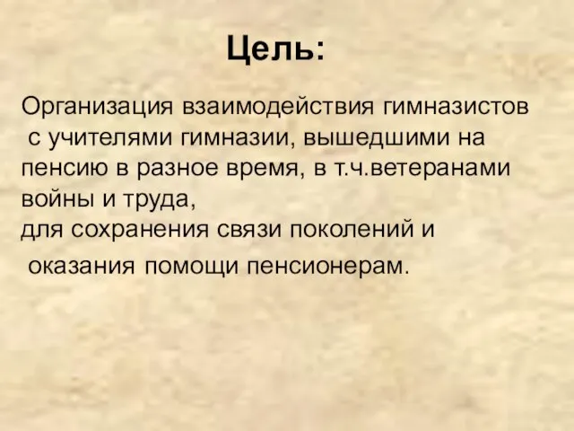 Цель: Организация взаимодействия гимназистов с учителями гимназии, вышедшими на пенсию в разное