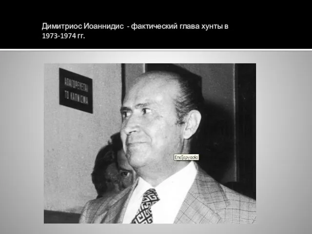 Димитриос Иоаннидис - фактический глава хунты в 1973-1974 гг.