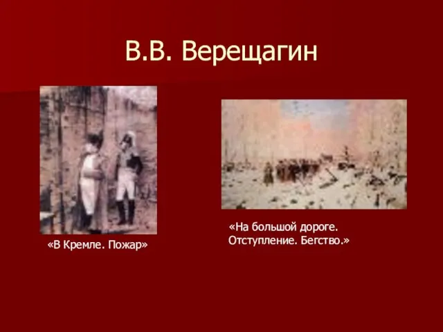 В.В. Верещагин «В Кремле. Пожар» «На большой дороге. Отступление. Бегство.»