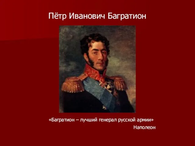 Пётр Иванович Багратион «Багратион – лучший генерал русской армии» Наполеон