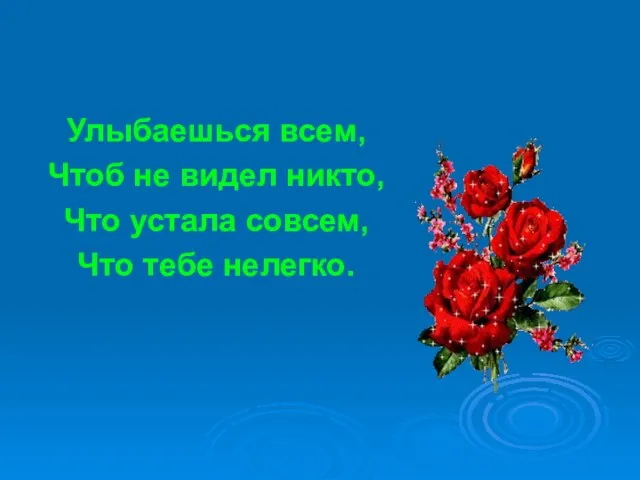 Улыбаешься всем, Чтоб не видел никто, Что устала совсем, Что тебе нелегко.