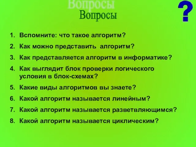 Вопросы Вспомните: что такое алгоритм? Как можно представить алгоритм? Как представляется алгоритм