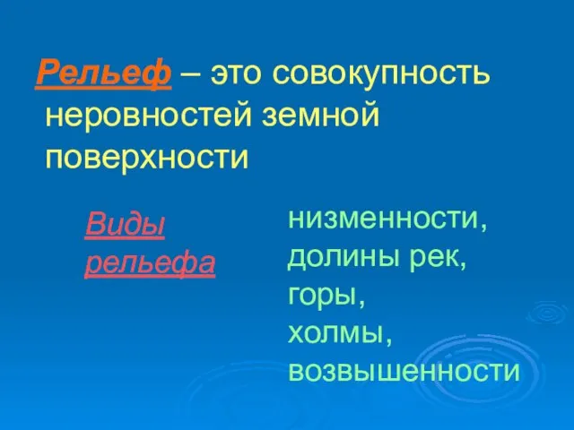 Рельеф – это совокупность неровностей земной поверхности низменности, долины рек, горы, холмы, возвышенности Виды рельефа