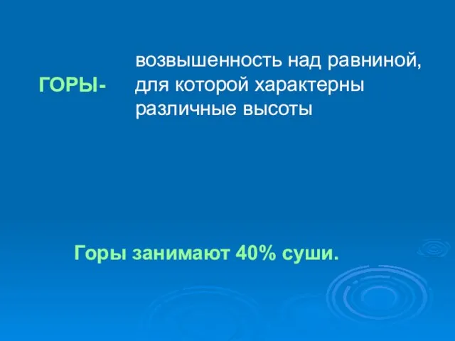 ГОРЫ- возвышенность над равниной, для которой характерны различные высоты Горы занимают 40% суши.