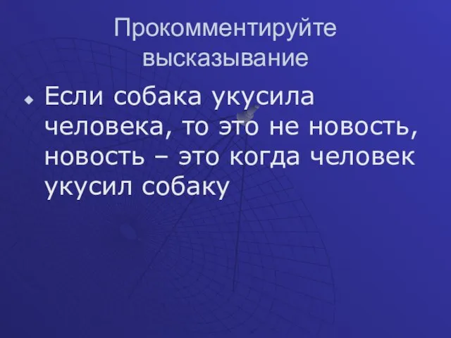 Прокомментируйте высказывание Если собака укусила человека, то это не новость, новость –