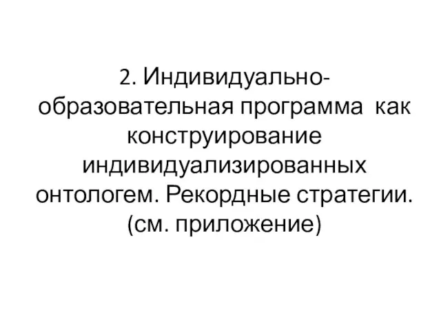 2. Индивидуально- образовательная программа как конструирование индивидуализированных онтологем. Рекордные стратегии. (см. приложение)