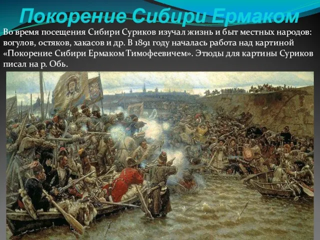 Покорение Сибири Ермаком Во время посещения Сибири Суриков изучал жизнь и быт
