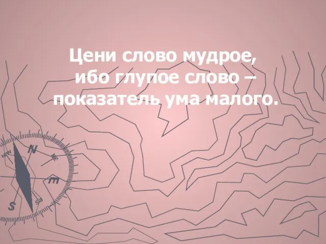 Цени слово мудрое, ибо глупое слово – показатель ума малого.