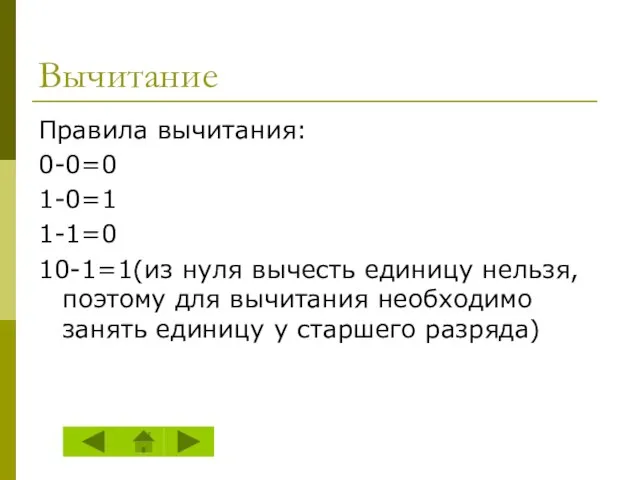 Вычитание Правила вычитания: 0-0=0 1-0=1 1-1=0 10-1=1(из нуля вычесть единицу нельзя, поэтому