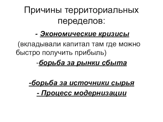 Причины территориальных переделов: Экономические кризисы (вкладывали капитал там где можно быстро получить