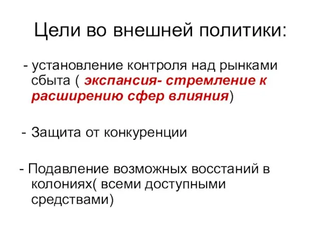 Цели во внешней политики: - установление контроля над рынками сбыта ( экспансия-