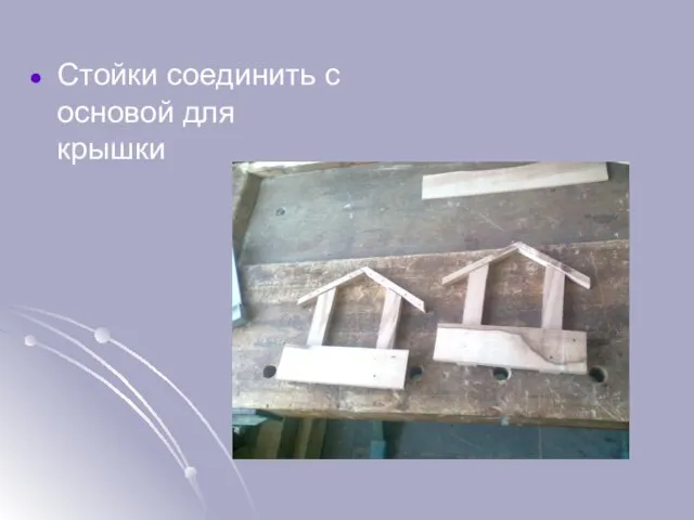 Стойки соединить с основой для крышки