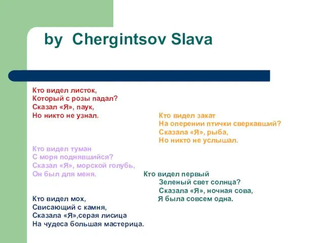 by Chergintsov Slava Кто видел листок, Который с розы падал? Сказал «Я»,