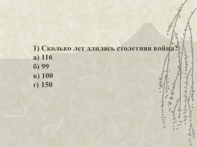 1) Сколько лет длилась столетняя война? а) 116 б) 99 в) 100 г) 150